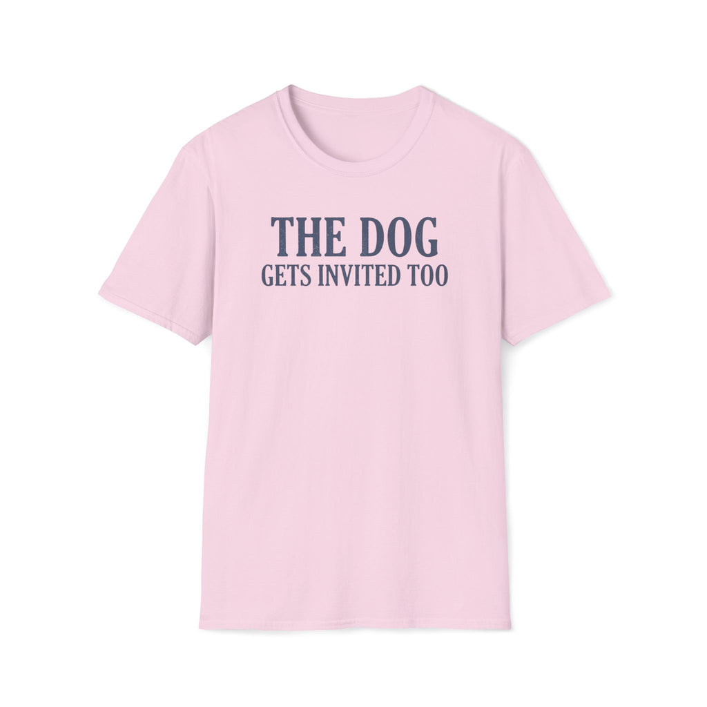 The Dog Gets Invited Too T-Shirt
