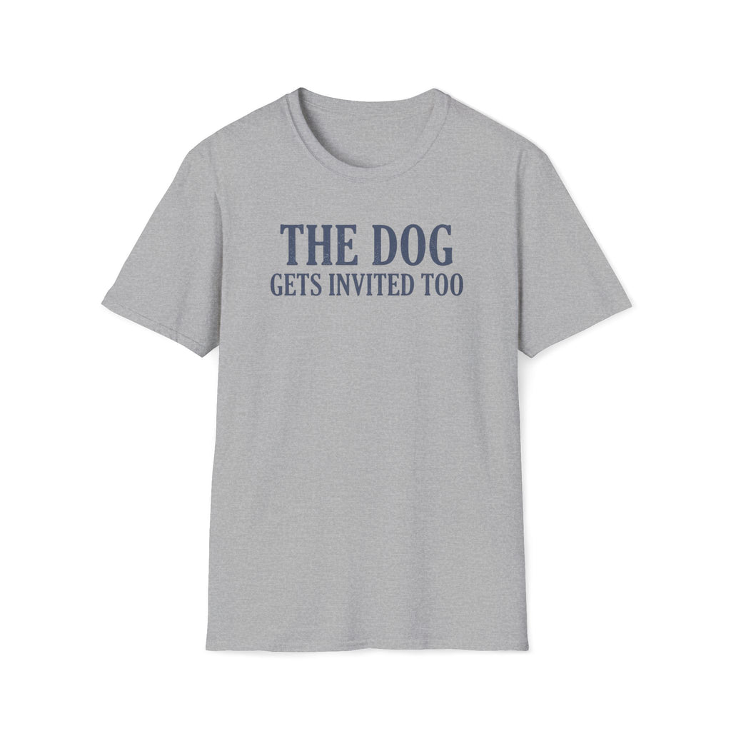 The Dog Gets Invited Too T-Shirt