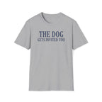 The Dog Gets Invited Too T-Shirt