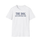 The Dog Gets Invited Too T-Shirt