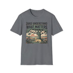Dogs Understand What Matters T-Shirt