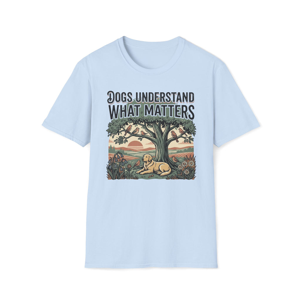 Dogs Understand What Matters T-Shirt
