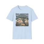 Dogs Understand What Matters T-Shirt