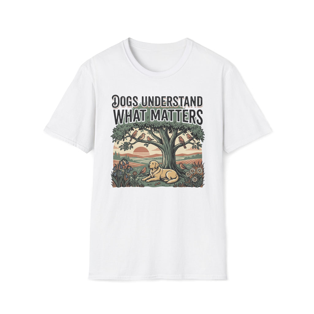 Dogs Understand What Matters T-Shirt