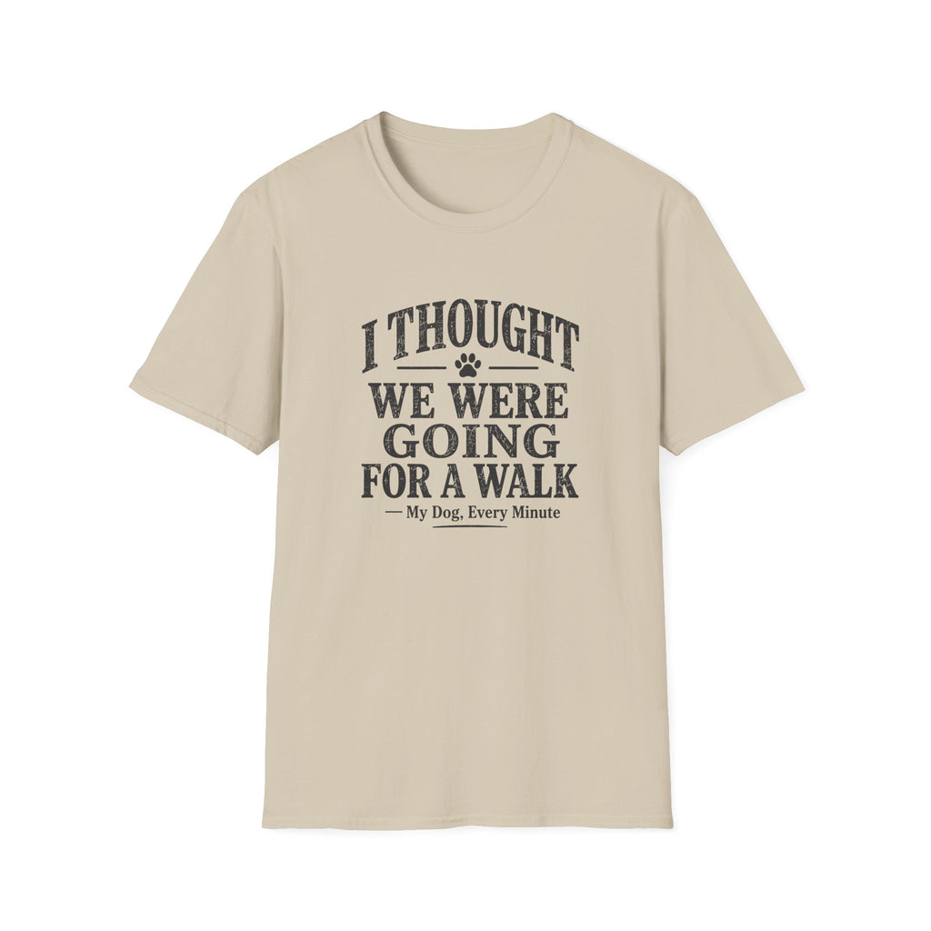 I Thought We Were Going For A Walk T-Shirt