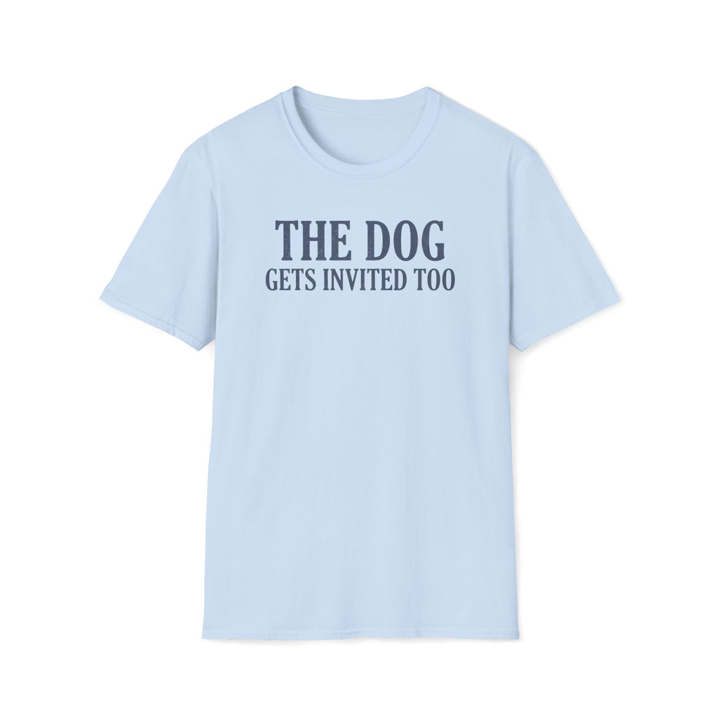 The Dog Gets Invited Too T-Shirt
