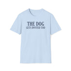 The Dog Gets Invited Too T-Shirt