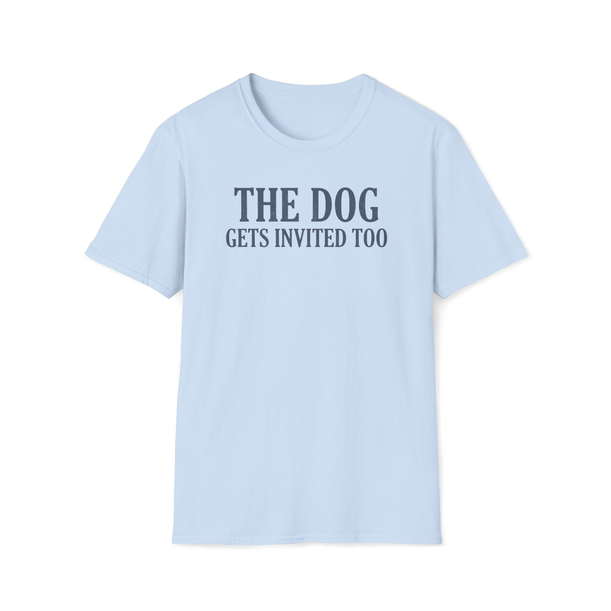 The Dog Gets Invited Too T-Shirt