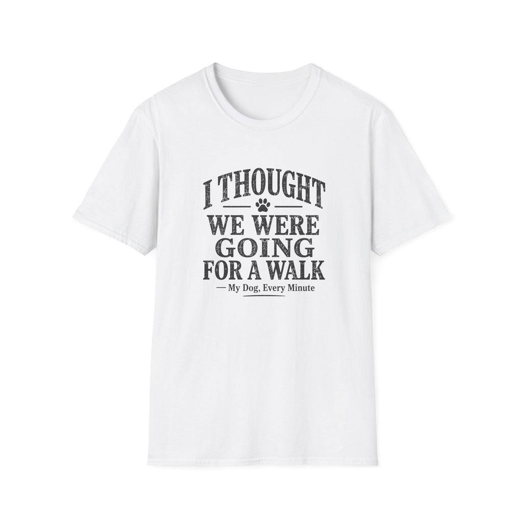 I Thought We Were Going For A Walk T-Shirt