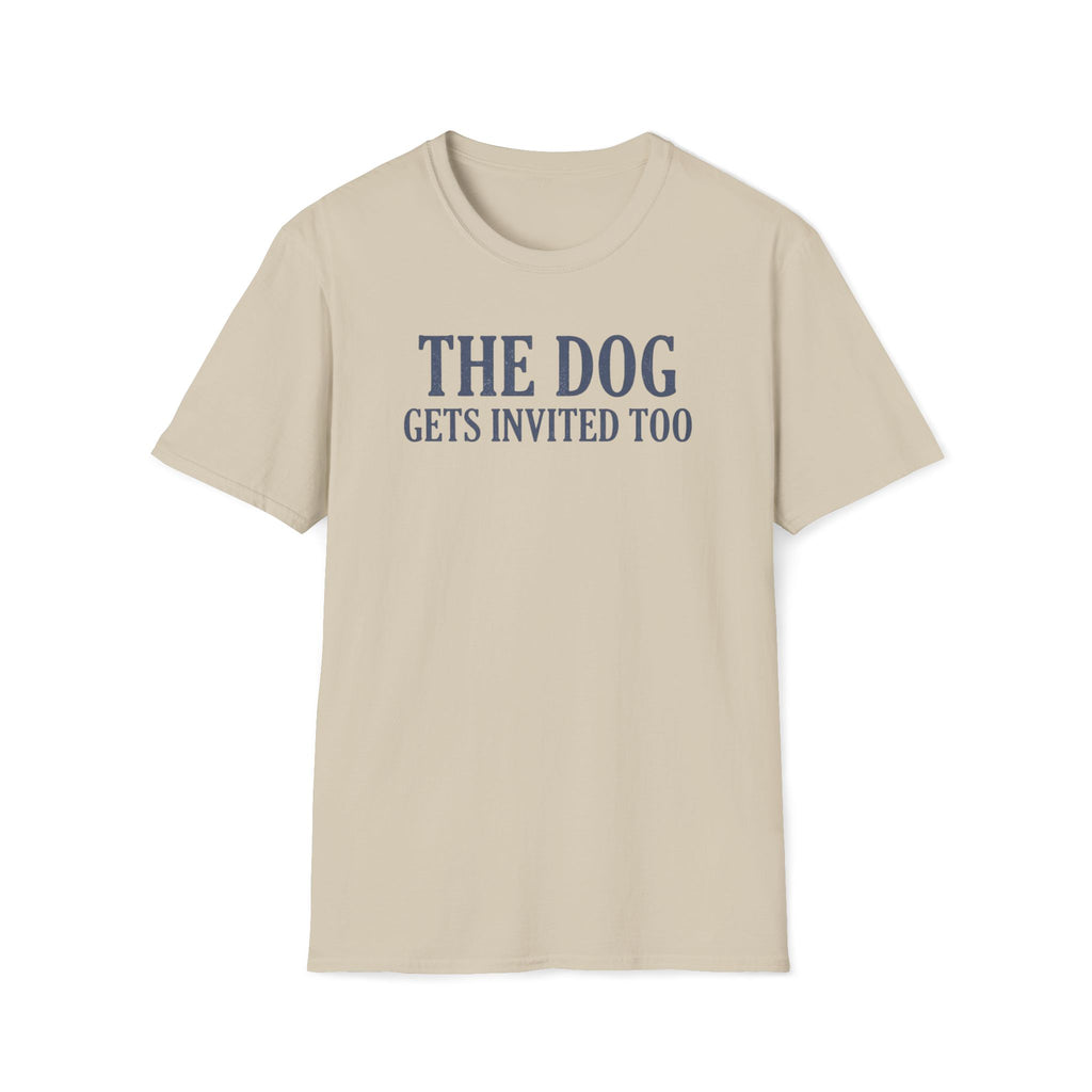 The Dog Gets Invited Too T-Shirt